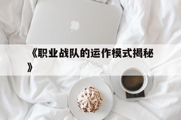 九游体育官方网站-《职业战队的运作模式揭秘》